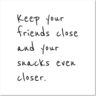 Keep your friends close and snacks closer Posters and Art